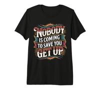 Nobody Is Coming To Save You Get Up Automotivación - Camiseta Premium