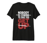 Nobody Is Coming To Save You Get Up Automotivación |- Camiseta Premium