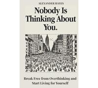 Nobody Is Thinking About You: Break Free from Overthinking and Start Living for Yourself