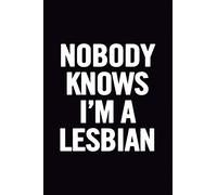 Nobody Knows I'm A Lesbian: Lined Journal 6x9 100 Pages, original gag gift for a lesbian friend, for girlfriend, perfect for any occasion, birthday, ... journal, unique diary, for women, for her