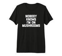 Nobody Knows I'm On Mushrooms - Divertidos Hongos novedosos Camiseta Premium