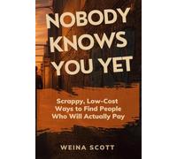 Nobody Knows You Yet: Scrappy, Low-Cost Ways to Find People Who Will Actually Pay