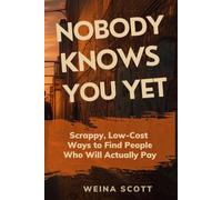 Nobody Knows You Yet: Scrappy, Low-Cost Ways to Find People Who Will Actually Pay
