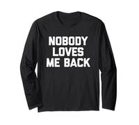 Nobody Loves Me Back - Divertido Dicho sarcástico Humor Novedad Manga Larga