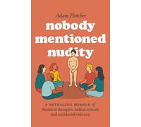 Nobody Mentioned Nudity: a revealing memoir of theatrical therapies, radical retreats, and accidental intimacy (Adam's Adventures)