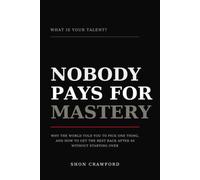 NOBODY PAYS FOR MASTERY: Why the World Told You to Pick One Thing, and How to Get the Rest Back After 40 Without Starting Over