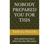 NOBODY PREPARED YOU FOR THIS: Real adulthood starts when the plan falls apart.