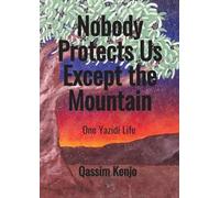 Nobody Protects Us Except the Mountain: One Yazidi Life