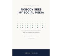 NOBODY SEES MY SOCIAL MEDIA: The Small Business Guide to Getting Attention, Creating Content, and Turning Followers Into Customers A Practical 2026 ... By Michael O'Brien (The winner's circle)