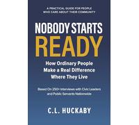 Nobody Starts Ready: How Ordinary People Make a Real Difference Where They Live
