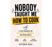NOBODY TAUGHT ME HOW TO COOK: A Teen Cookbook for Cheap budget Meals, Fakeaways, Air Fryer Food & Real-Life Survival Skills