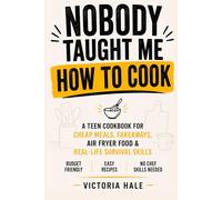 NOBODY TAUGHT ME HOW TO COOK: A Teen Cookbook for Cheap budget Meals, Fakeaways, Air Fryer Food & Real-Life Survival Skills