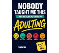 Nobody Taught Me This: The Practical Guide to Adulting