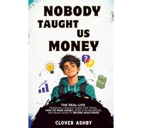 Nobody Taught Us Money: The Real-Life Personal Finance Guide for Teens- How to Make Money, Stop Staying Broke, and Build Wealth Before Adulthood (Teens Money By Clover Ashby)