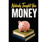 Nobody Taught You: Money: The Real-World Financial Guide Every Teen and Young Adult Needs