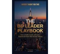 Nobody Taught You This: The BD Leader Playbook: How to Build, Coach, and Lead a Commercial Team That Actually Delivers