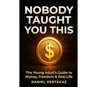 Nobody Taught You This: The Young Adult's Guide to Money, Freedom & Real Life