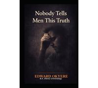 Nobody Tells Men This Truth: The Hidden Pressures Men Carry and the Clarity They Were Never Given