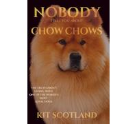 Nobody Tells You About Chow Chows: The Truth About Living With One of the World's Most Loyal Dogs
