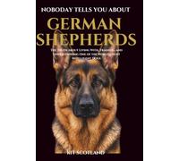 Nobody Tells You About German Shepherds: The Truth About Living With One of the World's Most Intelligent and Misunderstood Dogs