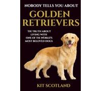 Nobody Tells You About Golden Retrievers: The Truth About Living With One of the World's Most Beloved Dogs