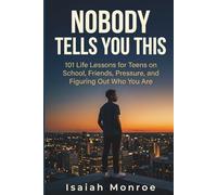 NOBODY TELLS YOU THIS: 101 Life Lessons for Teens on School, Friends, Pressure, and Figuring Out Who You Are
