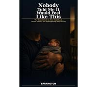 Nobody Told Me It Would Feel Like This: The Honest Guide to New Fatherhood, Mental Health, and Rediscovering Who You Are