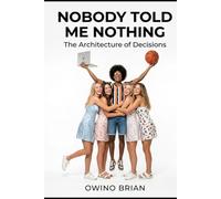 Nobody Told Me Nothing: The Architecture of Decisions: 2 (The Known Everything Saga)