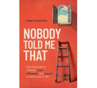 Nobody Told Me That: How Storytelling Creates Trust, Influence, and Impact at Work and in Life