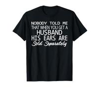 Nobody Told Me That When You Get A Husband His Ears Are Sold Camiseta