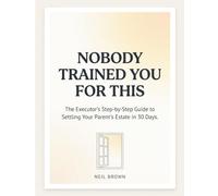 NOBODY TRAINED YOU FOR THIS: The Executor's Step-By-Step Guide to Settling Your Parent's Estate in 30 Days