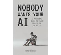 Nobody Wants Your AI: A practical guide to value selling in the AI era
