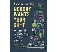 Nobody Wants Your Sh*t: The Art of Decluttering Before You Die (New York Times Bestseller)