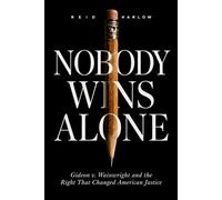 Nobody Wins Alone: Gideon v. Wainwright and the Right That Changed American Justice