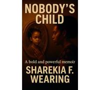 NOBODY'S CHILD - A Bold and Powerful Memoir: A Bold and Powerful Memoir of Trauma, Survival, and Finding My Voice