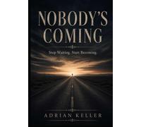 NOBODY'S COMING: Stop Waiting. Start Becoming.