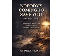 NOBODY'S COMING TO SAVE YOU (AND THAT'S OKAY): What to Build, Who to Know, and What to Learn Before You Actually Need It (The Reckoning Series)