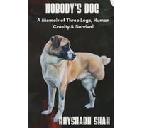 Nobody's Dog: A Memoir of Three Legs, Human Cruelty, and Survival