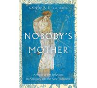 Nobody's Mother: Artemis of the Ephesians in Antiquity and the New Testament