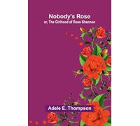 Nobody's Rose: or, The girlhood of Rose Shannon