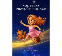 Noc pełna przygód i gwiazd: Bajka na dobranoc dla dzieci o księżniczce, odwadze, przyjaźni i odkrywaniu piękna świata.