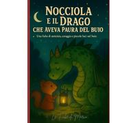 Nocciola e il Drago che Aveva Paura del Buio: Una fiaba di amicizia, coraggio e piccole luci nel buio (Le Fiabe di Marco)