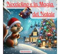 Nocciolino e la Magia del Natale -Libro: Magiche Avventure Natalizie per Bambini. 2-6 anni Ediz. a colori