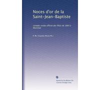 Noces d'or de la Saint-Jean-Baptiste: compte-rendu officiel des fêtes de 1884 à Montréal