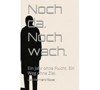 Noch da. Noch wach.: Ein Jahr ohne Flucht. Ein Weg ohne Ziel.