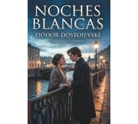 Noches Blancas - Fiódor Dostoievski: Una historia inolvidable sobre el amor, la soledad y los sueños