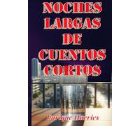 Noches largas de cuentos cortos: Historias, relatos de sueños no deseados