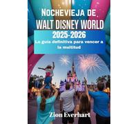 Nochevieja de Walt Disney World 2025-2026 La guía definitiva para vencer a la multitud: Cómo ver los 3 fuegos artificiales de medianoche y celebrar ... para disfrutar la magia sin colas ni estrés
