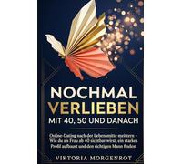 NOCHMAL VERLIEBEN - MIT 40, 50 UND DANACH: Online-Dating nach der Lebensmitte meistern - Wie du als Frau ab 40 sichtbar wirst, ein starkes Profil aufbaust und den richtigen Mann findest