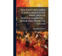 Nociones Militares, Ã" Suplemento A Los Principios De Fortificacion Del ... Señor Don Pedro De Lucuze